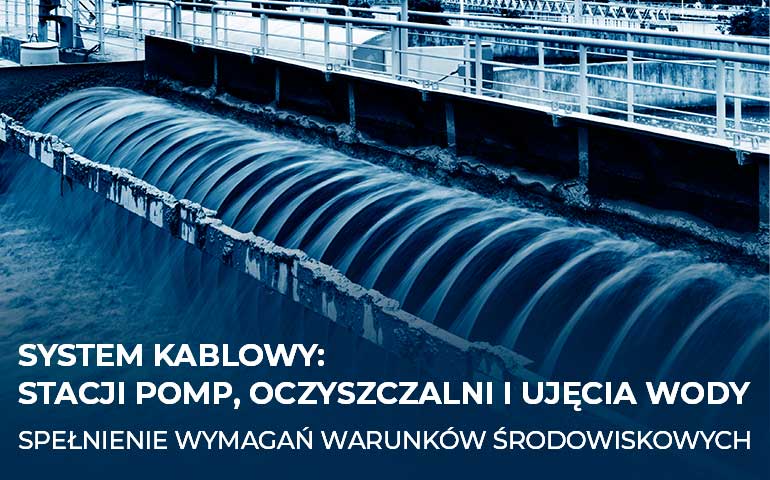 System kablowy stacji pomp, oczyszczalni i ujęcia wody – spełnienie wymagań warunków środowiskowych